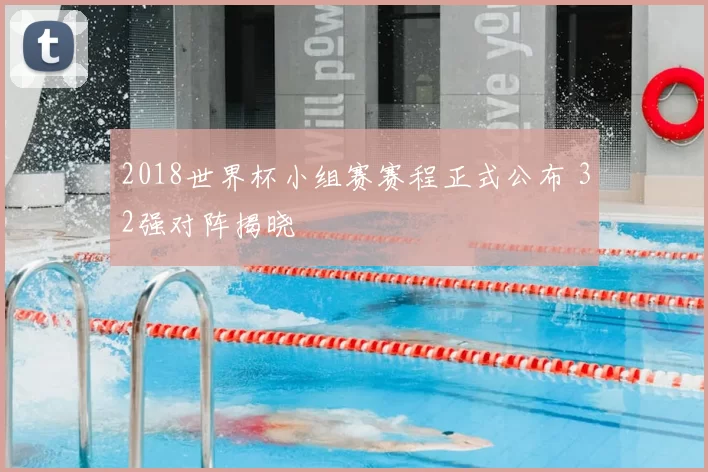 2018世界杯小组赛赛程正式公布 32强对阵揭晓