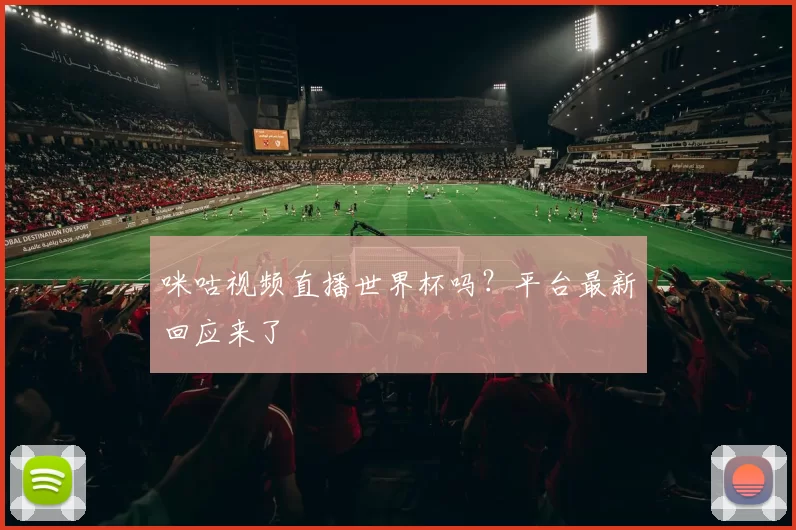 咪咕视频直播世界杯吗?平台最新回应来了