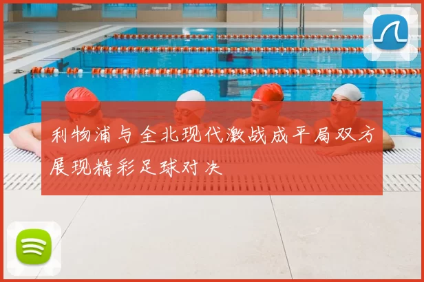 利物浦与全北现代激战成平局双方展现精彩足球对决