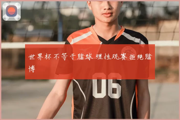 世界杯不等于赌球 理性观赛拒绝赌博