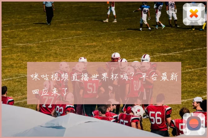 咪咕视频直播世界杯吗?平台最新回应来了