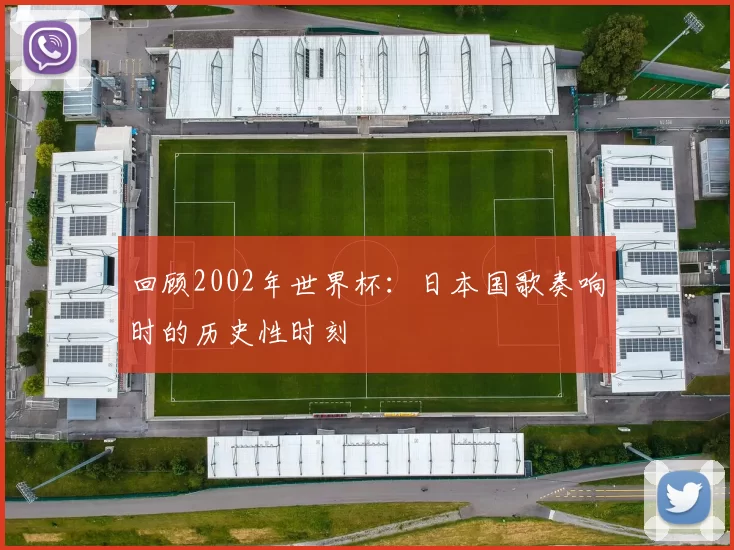 回顾2002年世界杯:日本国歌奏响时的历史性时刻