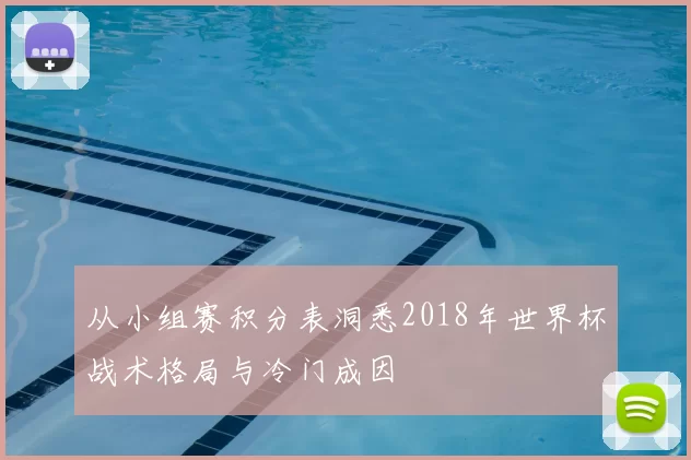 从小组赛积分表洞悉2018年世界杯战术格局与冷门成因